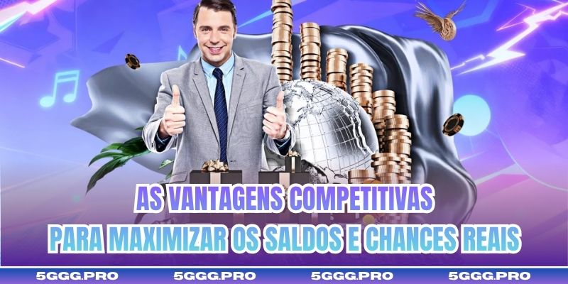 As vantagens competitivas para maximizar os saldos e chances reais