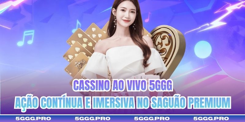 Cassino ao vivo 5GGG - Ação contínua e imersiva no saguão premium